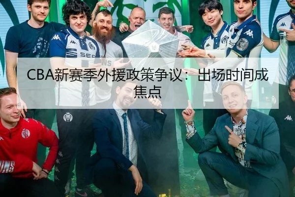CBA新赛季外援政策争议:出场时间成焦点
